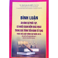 Bình luận án hình sự phức tạp, có nhiều quan điểm khác nhau trong quá trình tiến hành tố tụng theo bộ luật hình sự năm 2015 sửa đổi, bổ sung năm 2017 (Sách chuyên khảo)