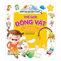 Mười Vạn Câu Hỏi Vì Sao – Phiên Bản Mới: Thế Giới Động Vật (Tái bản 2018)