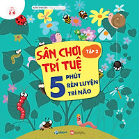 Sách: Sân Chơi Trí Tuệ - 5 Phút Rèn Luyện Trí Não Tập 2 - Cho Trẻ 2-6 Tuổi