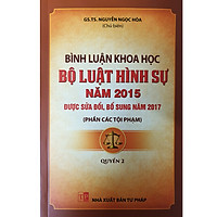 Bình Luận Khoa Học Bộ Luật Hình Sự Năm 2015 (Sửa Đổi, Bổ Sung Năm 2017) Quyển 2 - Phần Các Tội Phạm