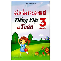 Đề Kiểm Tra Định Kì Tiếng Việt Và Toán – Lớp 3 (Tập 1)