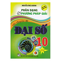 Phân Dạng Và Phương Pháp Giải Các Chuyên Đề Đại Số 10 (Tái Bản)