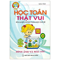 Học Toán Thật Vui – Rèn Luyện Tư Duy Cho Bé: Hình Ảnh Và Màu Sắc