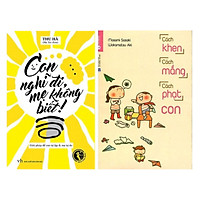 Dạy Con Ngoan Với Combo:  Cách Khen, Cách Mắng, Cách Phạt Con + Con Nghĩ Đi, Mẹ Không Biết
