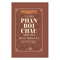 Vụ Án Phan Bội Châu Năm 1925 – Hồ Sơ Thẩm Vấn