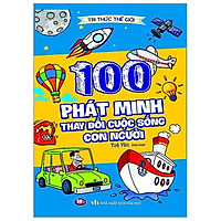 Tri Thức Thế Giới : 100 Phát Minh Thay Đổi Cuộc Sống Con Người
