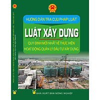 HƯỚNG DẪN TRA CỨU PHÁP LUẬT – LUẬT XÂY DỰNG – QUY ĐỊNH MỚI NHẤT VỀ THỰC HIỆN HOẠT ĐỘNG QUẢN LÝ ĐẦU TƯ XÂY DỰNG