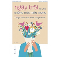Sách Ngày trôi nhưng không thôi trân trọng – 7 nghi thức thực hành lòng biết ơn ( Tặng kèm Bookmark Happy)