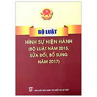 Bộ Luật Hình Sự Hiện Hành (Bộ Luật Năm 2015, Sửa Đổi, Bổ Sung Năm 2017)