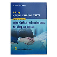 Sổ tay công chứng viên (Quyển thứ 6, tập 1) – Những vấn đề cần lưu ý khi công chứng một s