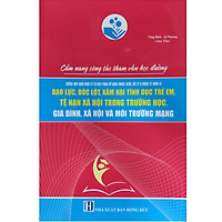 CẨM NANG CÔNG TÁC THAM VẤN HỌC ĐƯỜNG: NHỮNG QUY ĐỊNH PHÁP LÝ VÀ BIỆN PHÁP, KỸ NĂNG PHÒNG NGỪA, XỬ LÝ VI PHẠM VỀ HÀNH VI BẠO LỰC, BÓC LỘT, XÂM HẠI TÌNH DỤC TRẺ EM, TỆ NẠN XÃ HỘI TRONG TRƯỜNG HỌC, GIA ĐÌNH, XÃ HỘI VÀ MÔI TRƯỜNG MẠNG