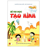 Bé Vui Học Tạo Hình (Dành Cho Trẻ 3 – 4 Tuổi)