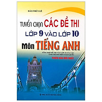Tuyển Chọn Đề Thi Lớp 9 Vào Lớp 10 Môn Tiếng Anh