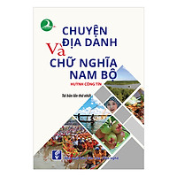 Chuyện Địa Danh Và Chữ Nghĩa Nam Bộ (Tái Bản Lần 1)