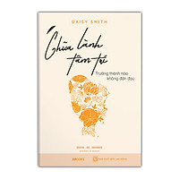 Chữa Lành Tâm Trí - Trưởng Thành Nào Không Đớn Đau