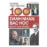 Gương Học Tập Của 100 Danh Nhân, Bác Học Đoạt Giải Nobel (Tái Bản 2018)