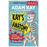 Kay’s Anatomy: A Complete (And Completely Disgusting) Guide To The Human Body