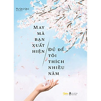 Sách - May Mà Bạn Xuất Hiện, Đủ Để Tôi Thích Nhiều Năm ( tặng kèm Bookmark Thiết Kế )