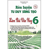Rèn Luyện Tư Duy Sáng Tạo Làm Bài Văn Hay Lớp 6 – Tái bản 2019