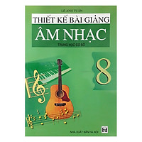 Thiết Kế Bài Giảng Âm Nhạc Trung Học Cơ Sở 8