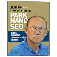 Phong Cách Quản Trị Park Hang Seo – Bí Quyết Thành Công Của Doanh Nghiệp Hàn Quốc (Tái Bả