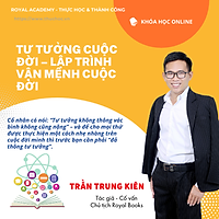 KHÓA HỌC TƯ TƯỞNG CUỘC ĐỜI – LẬP TRÌNH VẬN MỆNH CUỘC ĐỜI