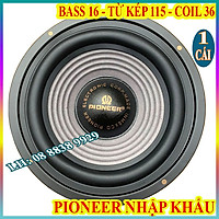 LOA BASS 16 PIONER TỪ KÉP CAO CẤP HÀNG NHẬP KHẨU - GIÁ 1 CỦ