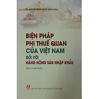 Biện Pháp Phi Thuế Quan Của Việt Nam Đối Với Hàng Nông Sản Nhập Khẩu (Sách chuyên khảo)