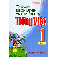 Tuyển Chọn Đề Ôn Luyện Và Tự Kiểm Tra Tiếng Việt Lớp 1 (Tập 1) – Tái bản 2019