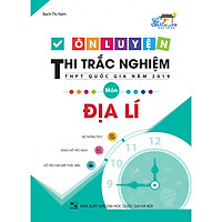 Ôn Luyện Thi Trắc Nghiệm Thpt Quốc Gia Năm 2019 Môn Địa lí