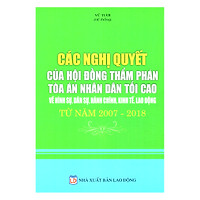 Các Nghị Quyết Của Hội Đồng Thẩm Phán Tòa Án Nhân Dân Tối Cao Về Hình Sự, Dân Sự, Hành Chính, Kinh Tế, Lao Động Từ Năm 2007 - 2018