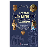 Các Nền Văn Minh Cổ Trên Thế Giới Và Việt Nam