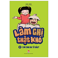 Làm Chị Thật Khó – 2 – Con Sinh Ra Từ Đâu? (Tái Bản 2019)