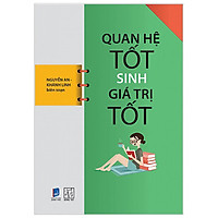 Quan Hệ Tốt Sinh Giá Trị Tốt (Tái Bản 2017)
