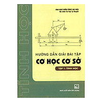 Hướng Dẫn Giải Bài Tập Cơ Học Cơ Sở – Tập 1- Tĩnh Học