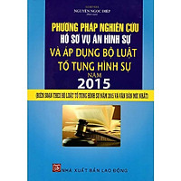 Phương Pháp Nghiên Cứu Hồ Sơ Vụ Án Hình Sự Và Áp Dụng Bộ Luật Tố Tụng Hình Sự 2015 (Biên Soạn Theo Bộ Luật Tố Tụng Hình Sự Năm 2015 Và Văn Bản Mới Nhất)