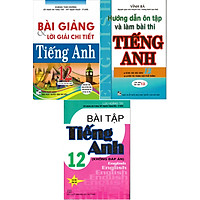 Combo Bài Giảng Và Lời Giải Chi Tiết Tiếng Anh 12 + Hướng Dẫn Ôn Tập Và Làm Bài Thi Tiếng Anh 12 + Bài Tập Tiếng Anh 12 - Chương Trình Hiện Hành (Không Đáp Án)