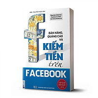 Bán hàng, quảng cáo và kiếm tiền trên Facebook (Tái bản 2020)