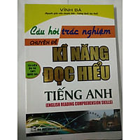 Câu Hỏi Trắc Nghiệm Chuyên Đề Kĩ Năng Đọc Hiểu Tiếng Anh (Tái bản lần 5)