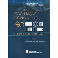 Cách Mạng Công Nghiệp 4.0 Dưới Góc Độ Kinh Tế Học Internet, AI, Blockchain (Sách tham khảo)