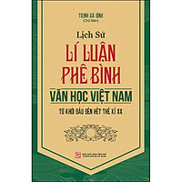 Lịch Sử Lý Luận Phê Bình Văn Học Việt Nam: Từ Khởi Đầu Đến Hết Thế Kỷ Xx