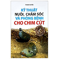 Kỹ Thuật Nuôi, Chăm Sóc Và Phòng Bệnh Cho Chim Cút