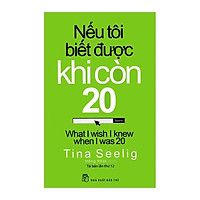 Sách - Nếu Tôi Biết Được Khi Còn 20-Tina Seelig