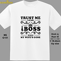 TRUST ME I'M THE BOSS WHEN MY WIFE'S GONE, mã G151. Áo thun nam in chữ đẹp, áo phông nam GOKING thoát nhiệt
