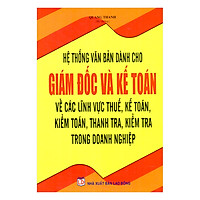 Hệ Thống Văn Bản Dành Cho Giám Đốc Và Kế Toán Về Các Lĩnh Vực Thuế, Kế Toán, Kiểm Toán, Thanh Tra, Kiểm Tra Doanh Nghiệp