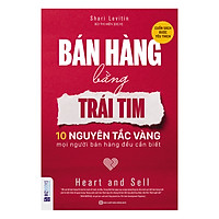 Bán Hàng Bằng Trái Tim - 10 Nguyên Tắc Vàng Mọi Người Bán Hàng Đều Cần Biết