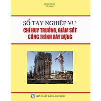 Sổ Tay Nghiệp Vụ Chỉ Huy Trưởng, Giám Sát Công Trình Xây Dựng