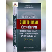 Sách Phương Pháp Định Tội Danh Với 538 Tội Phạm Quy Định Trong Bộ Luật Hình Sự 2015, Được Sửa Đổi, Bổ Sung 2017 (Tái Bản Có Bổ Sung)