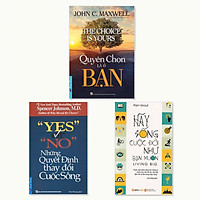 Combo 3 cuốn: Quyền Chọn Là Ở Bạn, Yes Or No - Những Quyết Định Thay Đổi Cuộc Sống, Hãy Sống Cuộc Đời Như Bạn Muốn