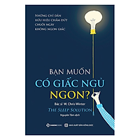 Bạn muốn có giấc ngủ ngon? (The Sleep Solution: Why Your Sleep is Broken and How to Fix It) - Tác giả: W. Chris Winter, MD